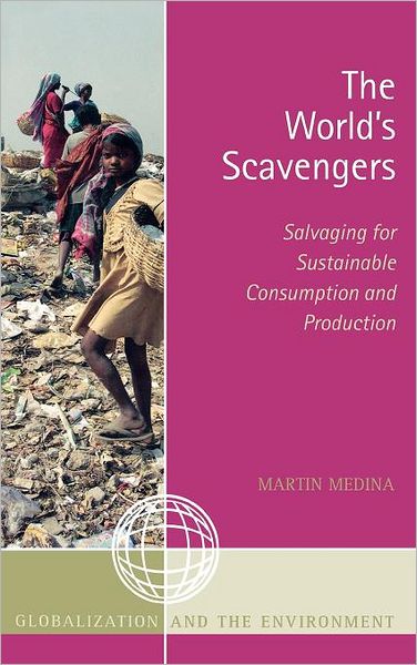 Cover for Martin Medina · The World's Scavengers: Salvaging for Sustainable Consumption and Production - Globalization and the Environment (Hardcover Book) (2007)