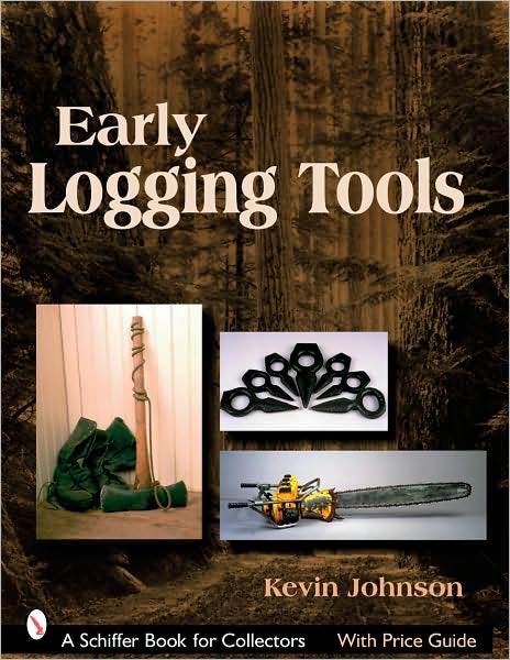 Early Logging Tools - Kevin Johnson - Kirjat - Schiffer Publishing Ltd - 9780764327407 - perjantai 27. heinäkuuta 2007