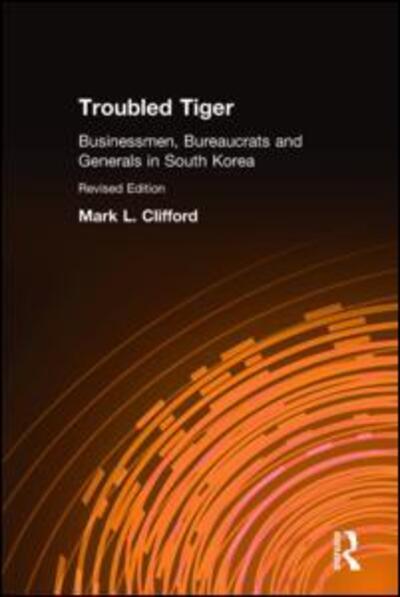 Cover for Mark L. Clifford · Troubled Tiger: Businessmen, Bureaucrats and Generals in South Korea (Hardcover Book) (1997)