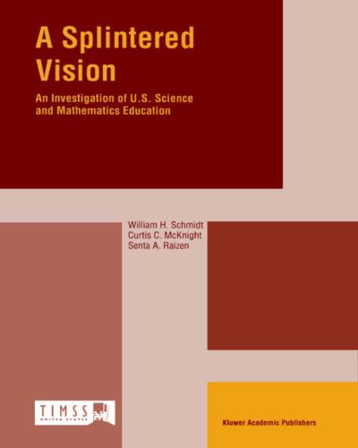 A Splintered Vision: An Investigation of U.S. Science and Mathematics Education - William H Schmidt - Books - Springer - 9780792344407 - February 28, 1997