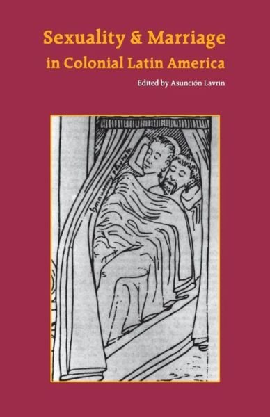 Cover for Asuncion Lavrin · Sexuality and Marriage in Colonial Latin America (Paperback Book) [New edition] (1992)