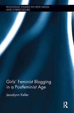 Cover for Keller, Jessalynn (Middlesex University London, UK) · Girls' Feminist Blogging in a Postfeminist Age - Routledge Studies in New Media and Cyberculture (Paperback Book) (2018)