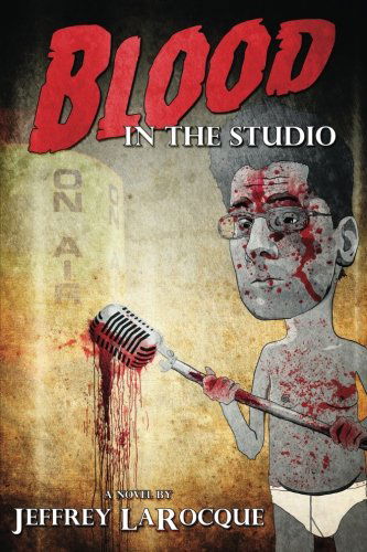 Blood in the Studio - Jeffrey Larocque - Książki - RoverMedia, Inc. - 9780990935407 - 15 października 2014