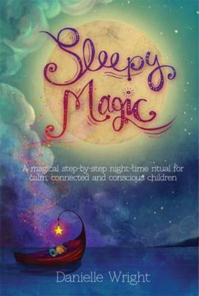 Sleepy Magic: A Magical Step-by-Step Night-Time Ritual for Calm, Connected and Conscious Children - Danielle Wright - Livros - Black Inc. - 9780994180407 - 1 de fevereiro de 2016