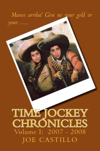 Cover for Joe Castillo · Time Jockey Chronicles: Volume I: 2007 - 2008 (Paperback Book) (2015)