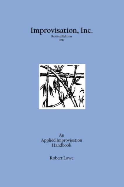 Cover for Robert Lowe · Improvisation, Inc. Revised Edition 2017 : An Applied Improvisation Handbook (Paperback Book) (2017)