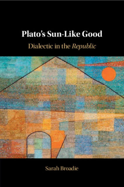 Cover for Broadie, Sarah (University of St Andrews, Scotland) · Plato's Sun-Like Good: Dialectic in the Republic (Paperback Book) (2023)