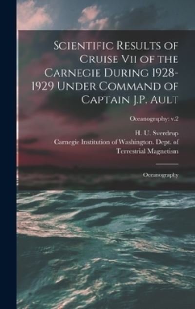 Cover for H U (Harald Ulrik) 1888- Sverdrup · Scientific Results of Cruise vii of the Carnegie During 1928-1929 Under Command of Captain J.P. Ault (Inbunden Bok) (2021)