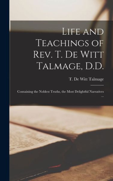 Cover for T De Witt (Thomas De Witt) Talmage · Life and Teachings of Rev. T. De Witt Talmage, D.D. [microform] (Hardcover Book) (2021)