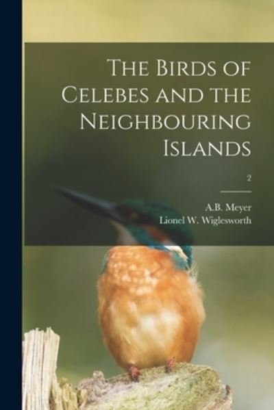 Cover for A B (Adolf Bernhard) 1840-19 Meyer · The Birds of Celebes and the Neighbouring Islands; 2 (Pocketbok) (2021)