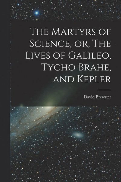 Cover for David Brewster · Martyrs of Science, or, the Lives of Galileo, Tycho Brahe, and Kepler (Book) (2022)