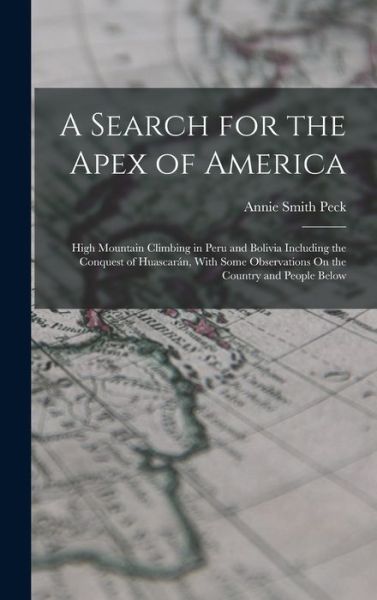 A Search for the Apex of America - Annie Smith Peck - Książki - Legare Street Press - 9781015844407 - 27 października 2022