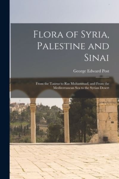 Cover for George Edward Post · Flora of Syria, Palestine and Sinai; from the Taurus to Ras Muhammad, and from the Mediterranean Sea to the Syrian Desert (Book) (2022)