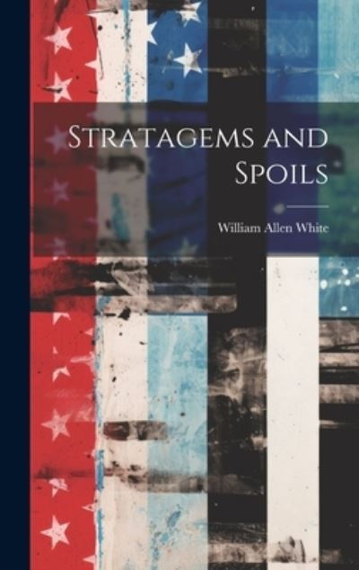 Cover for William Allen White · Stratagems and Spoils (Book) (2023)