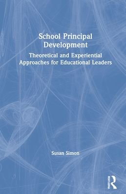 Cover for Susan Simon · School Principal Development: Theoretical and Experiential Approaches for Educational Leaders (Inbunden Bok) (2021)