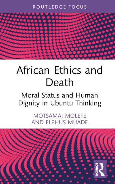 Cover for Motsamai Molefe · African Ethics and Death: Moral Status and Human Dignity in Ubuntu Thinking - Routledge Studies in African Philosophy (Hardcover Book) (2023)