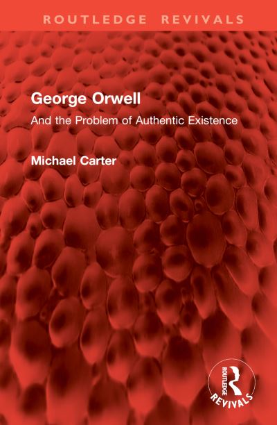 Cover for Michael Carter · George Orwell: And the Problem of Authentic Existence - Routledge Revivals (Hardcover Book) (2024)