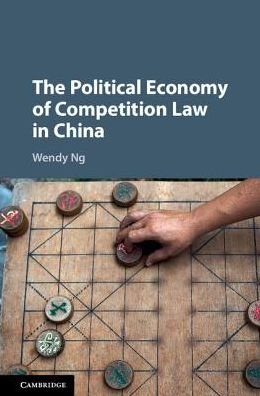 Cover for Ng, Wendy (University of Melbourne) · The Political Economy of Competition Law in China (Hardcover Book) (2018)