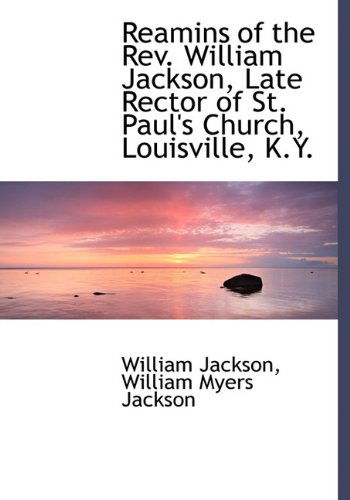 Cover for William Jackson · Reamins of the REV. William Jackson, Late Rector of St. Paul's Church, Louisville, K.Y. (Hardcover Book) (2009)