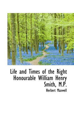 Cover for Herbert Maxwell · Life and Times of the Right Honourable William Henry Smith, M.p. (Paperback Book) (2009)