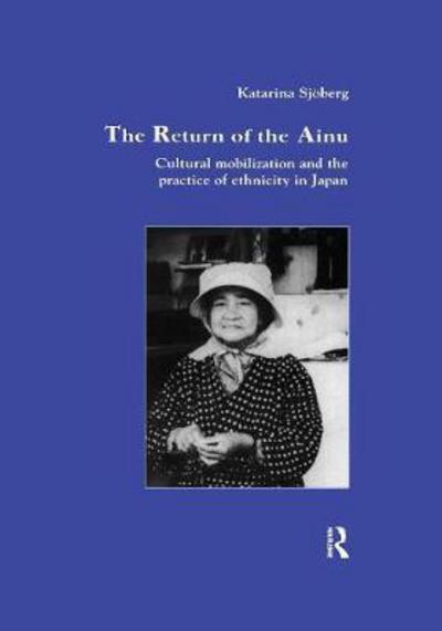 Cover for Katarina Sjoberg · The Return of Ainu: Cultural mobilization and the practice of ethnicity in Japan - Studies in Anthropology and History (Paperback Book) (2016)