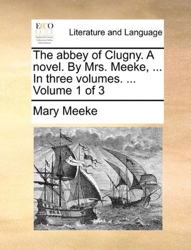 Cover for Mary Meeke · The Abbey of Clugny. a Novel. by Mrs. Meeke, ... in Three Volumes. ...  Volume 1 of 3 (Pocketbok) (2010)