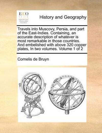 Cover for Cornelis De Bruyn · Travels into Muscovy, Persia, and Part of the East-indies. Containing, an Accurate Description of Whatever is Most Remarkable in Those Countries. and (Paperback Bog) (2010)