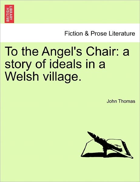 To the Angel's Chair: a Story of Ideals in a Welsh Village. - John Thomas - Książki - British Library, Historical Print Editio - 9781241197407 - 17 marca 2011