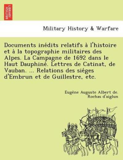 Cover for Euge Ne Auguste Albert Rochas D\'aiglun · Documents Ine Dits Relatifs a L'histoire et a La Topographie Militaires Des Alpes. La Campagne De 1692 Dans Le Haut Dauphine . Lettres De Catinat, De (Paperback Book) (2012)