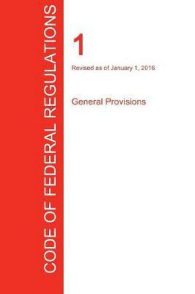 Cfr 1, General Provisions, January 01, 2016 (Volume 1 of 1) - Office of the Federal Register (Cfr) - Książki - Regulations Press - 9781297707407 - 19 września 2017