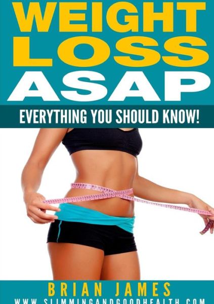 Weight Loss Asap - Everything You Should Know! - Brian James - Kirjat - Lulu.com - 9781326126407 - perjantai 19. joulukuuta 2014