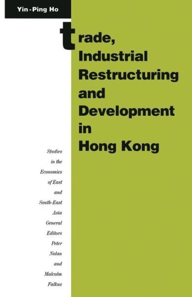 Trade, Industrial Restructuring and Development in Hong Kong - Studies in the Economies of East and South-East Asia - Ho Yin-Ping - Bøger - Palgrave Macmillan - 9781349110407 - 1992