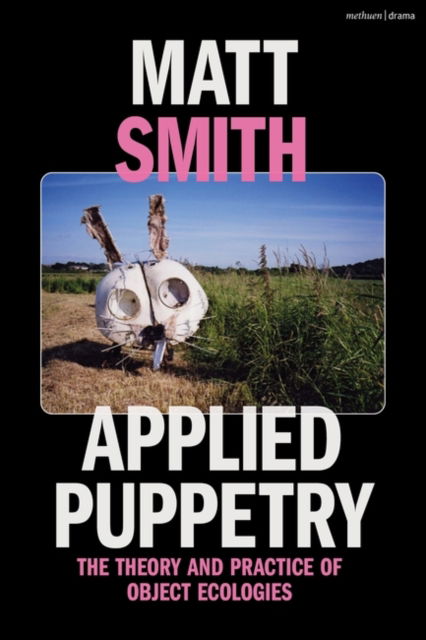 Matt Smith · Applied Puppetry: The Theory and Practice of Object Ecologies (Hardcover Book) (2024)