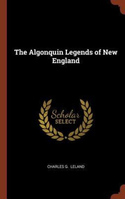 Cover for Charles G Leland · The Algonquin Legends of New England (Hardcover Book) (2017)