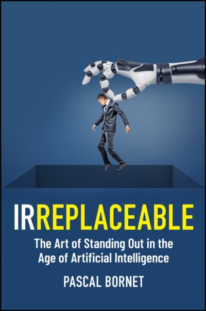 Cover for Pascal Bornet · IRREPLACEABLE: The Art of Standing Out in the Age of Artificial Intelligence (Hardcover bog) (2024)