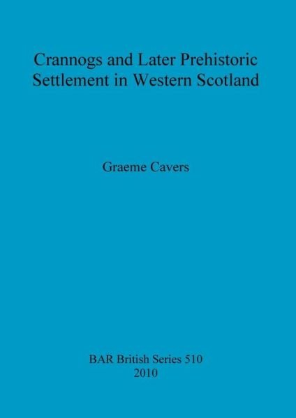 Cover for Graeme Cavers · Crannogs and Later Prehistoric Settlement in Western Scotland (Bar) (Paperback Bog) (2010)