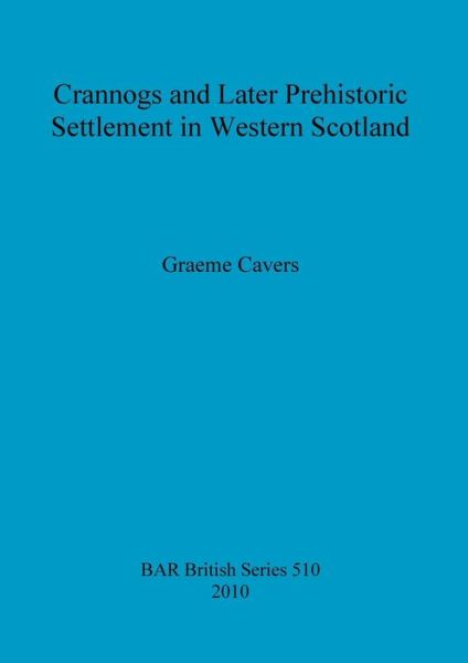 Cover for Graeme Cavers · Crannogs and Later Prehistoric Settlement in Western Scotland (Bar) (Paperback Bog) (2010)