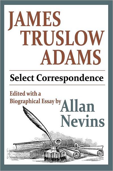 James Truslow Adams: Select Correspondence - Allan Nevins - Books - Taylor & Francis Inc - 9781412847407 - June 15, 2012