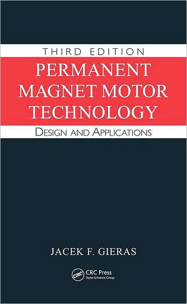 Cover for Gieras, Jacek F. (University of Technology and Life Sciences, Bydgoszcz, Poland) · Permanent Magnet Motor Technology: Design and Applications, Third Edition - Electrical and Computer Engineering (Hardcover Book) (2009)