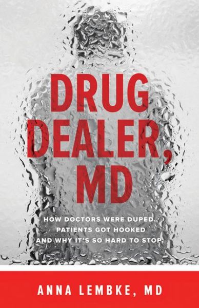 Cover for Lembke, Anna (Assistant Professor, Program Director, Clinic Chief, Stanford University School of Medicine) · Drug Dealer, MD: How Doctors Were Duped, Patients Got Hooked, and Why It’s So Hard to Stop (Paperback Book) (2017)