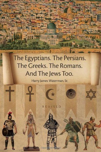 Cover for Harry James Waterman Sr. · The Egyptians. the Persians. the Greeks. the Romans. and the Jews Too. (Paperback Book) (2010)