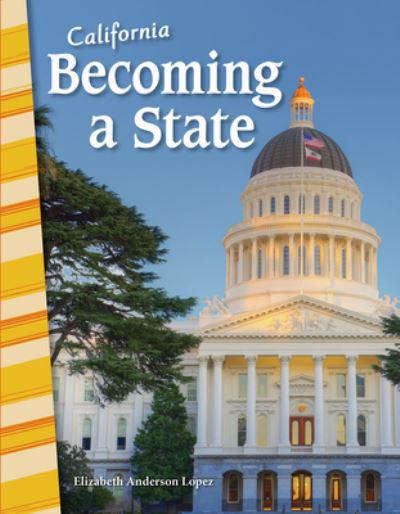 Cover for Elizabeth Anderson Lopez · California: Becoming a State (Paperback Book) (2017)