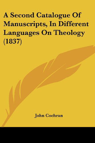 Cover for John Cochran · A Second Catalogue of Manuscripts, in Different Languages on Theology (1837) (Paperback Book) (2008)