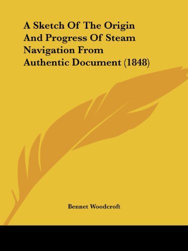 A Sketch of the Origin and Progress of Steam Navigation from Authentic Document (1848) - Bennet Woodcroft - Kirjat - Kessinger Publishing, LLC - 9781436751407 - sunnuntai 29. kesäkuuta 2008
