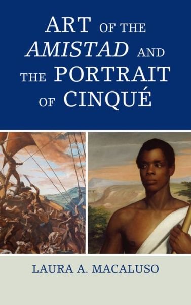 Cover for Laura A. Macaluso · Art of the Amistad and The Portrait of Cinque - American Association for State and Local History (Innbunden bok) (2016)