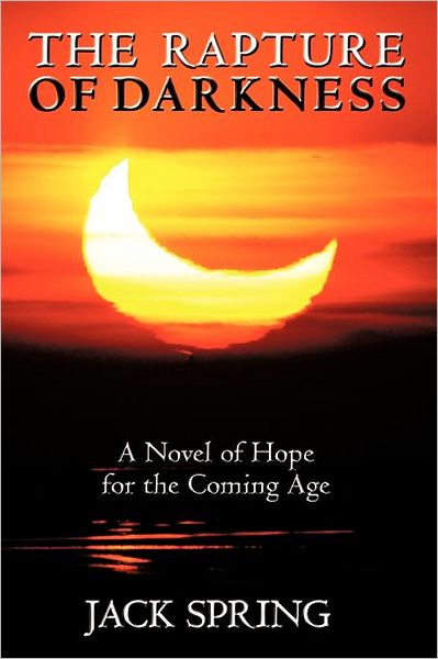 Cover for Jack Spring · The Rapture of Darkness: a Novel of Hope for the Coming Age (Paperback Book) (2011)