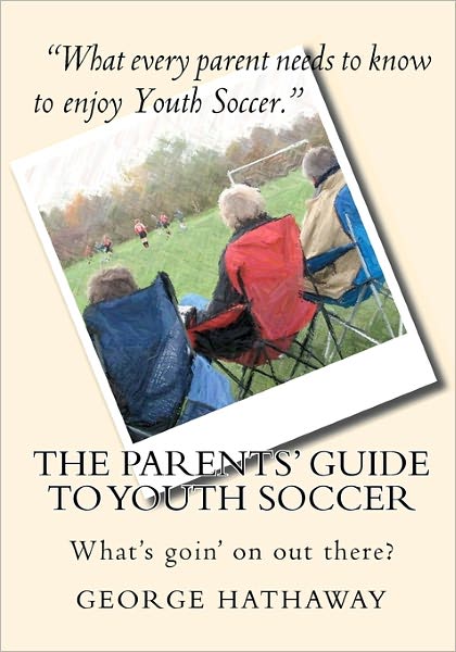 Cover for George Hathaway · The Parents' Guide to Youth Soccer: What's Goin' on out There? (Paperback Book) (2010)