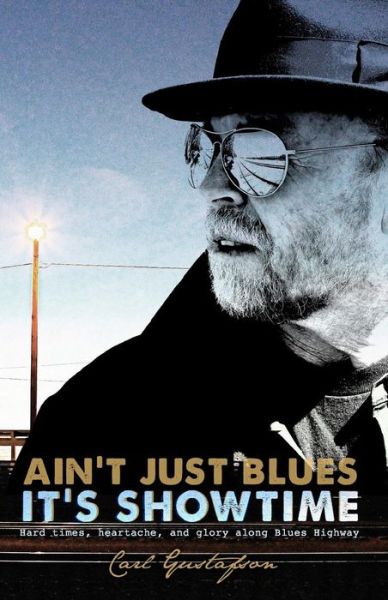 Carl Gustafson · Ain't Just Blues It's Showtime: Hard Times, Heartache, and Glory Along Blues Highway (Paperback Book) (2010)