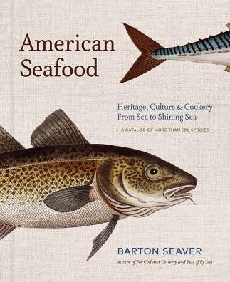 Cover for Barton Seaver · American Seafood: Heritage, Culture &amp; Cookery From Sea to Shining Sea (Hardcover Book) (2017)