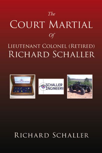 Cover for Richard Schaller · The Court Martial of Lieutenant Colonel (Retired) Richard Schaller: of Lieutenant Colonel... (Paperback Book) (2011)
